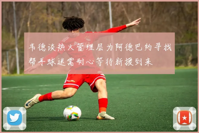 韦德谈热火管理层为阿德巴约寻找帮手球迷需耐心等待新援到来